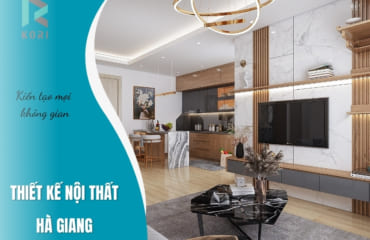 Thiết Kế Nội Thất Hà Giang + Các Mẫu Mới